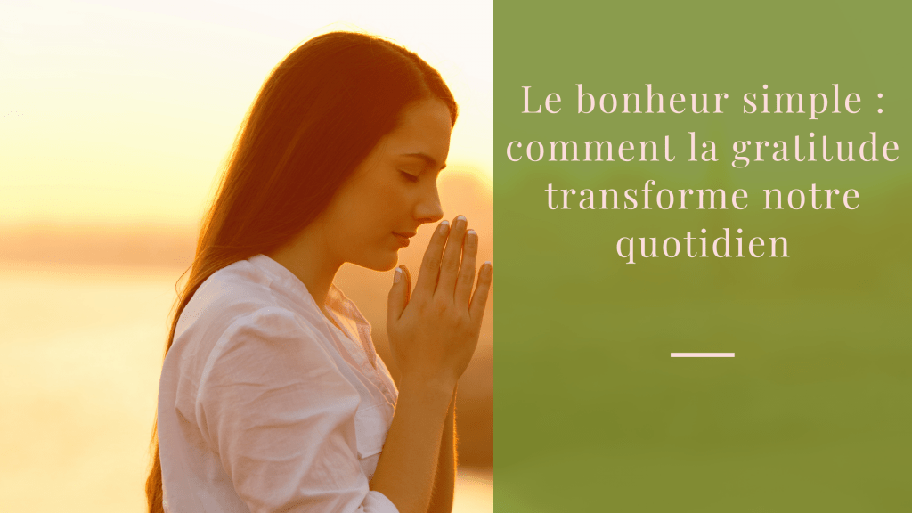 Le bonheur simple comment la gratitude transforme notre quotidien