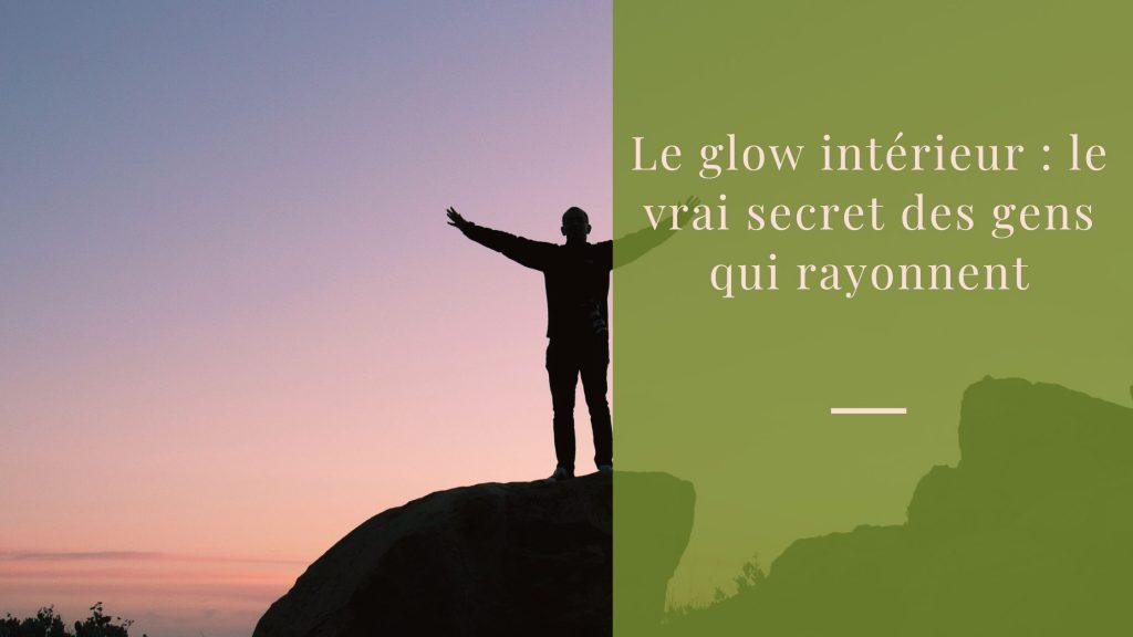 Le glow intérieur : le vrai secret des gens qui rayonnent